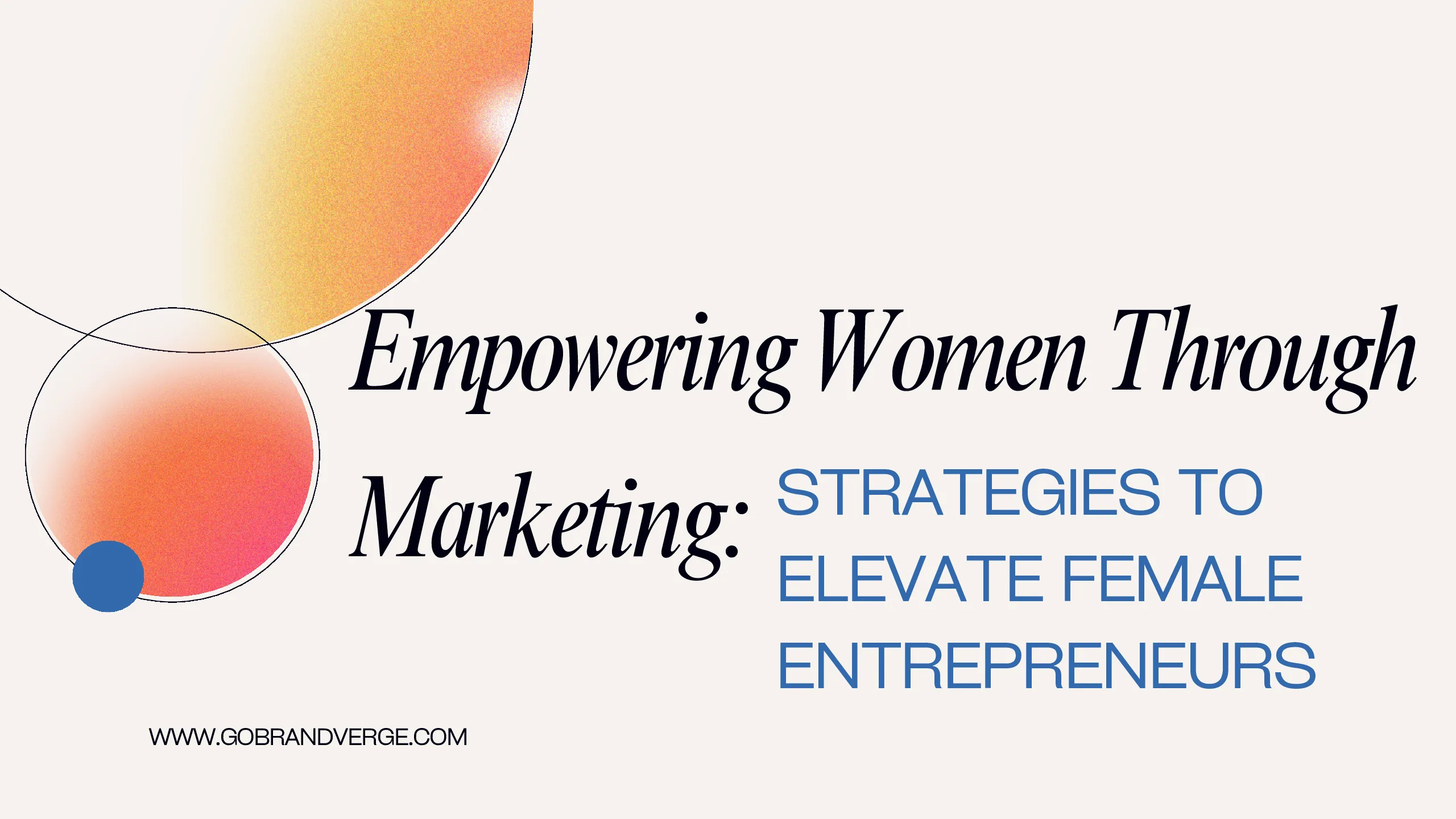 Empowering Women Through Marketing: Strategies to Elevate Female Entrepreneurs